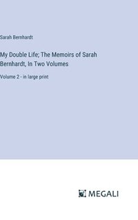 bokomslag My Double Life; The Memoirs of Sarah Bernhardt, In Two Volumes