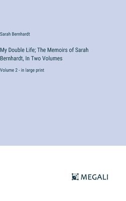 bokomslag My Double Life; The Memoirs of Sarah Bernhardt, In Two Volumes