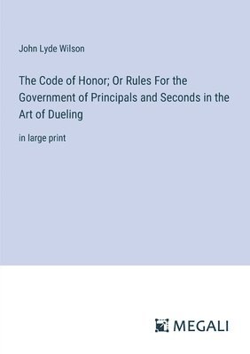 Code of Honor; Or Rules For the Government of Principals and Seconds in the Art of Dueling