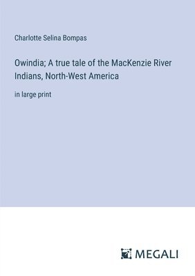 Charlotte Selina Bompas - Owindia; A true tale of the MacKenzie River Indians, North-West America, Häftad