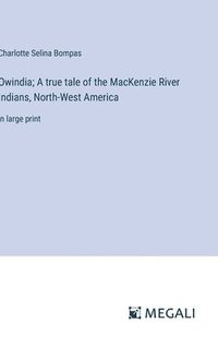 bokomslag Owindia; A true tale of the MacKenzie River Indians, North-West America