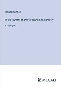 bokomslag Wild Flowers; or, Pastoral and Local Poetry