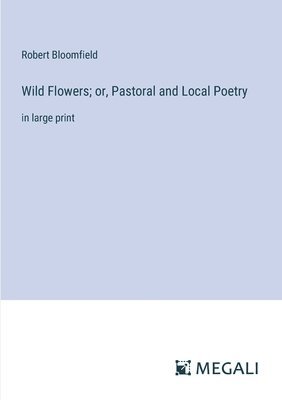 Wild Flowers; or, Pastoral and Local Poetry 1