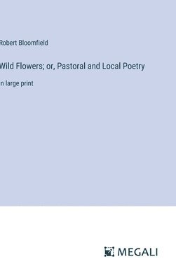 Wild Flowers; or, Pastoral and Local Poetry 1