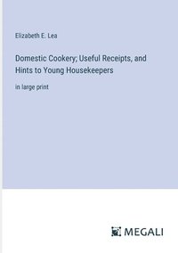 bokomslag Domestic Cookery; Useful Receipts, and Hints to Young Housekeepers