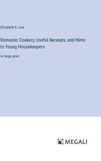 bokomslag Domestic Cookery; Useful Receipts, and Hints to Young Housekeepers