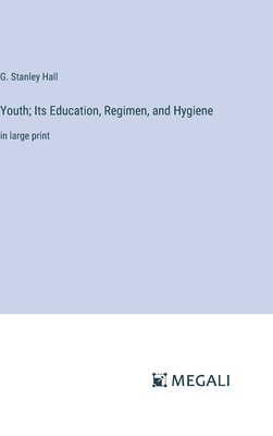G Stanley Hall, G. Stanley Hall - Youth; Its Education, Regimen, and Hygiene, Inbunden