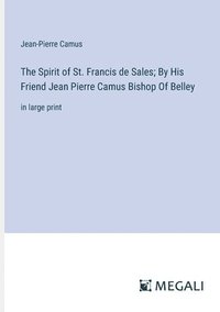 bokomslag The Spirit of St. Francis de Sales; By His Friend Jean Pierre Camus Bishop Of Belley