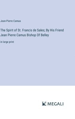 bokomslag The Spirit of St. Francis de Sales; By His Friend Jean Pierre Camus Bishop Of Belley