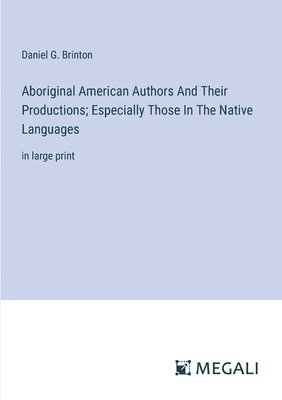 Aboriginal American Authors And Their Productions; Especially Those In The Native Languages 1