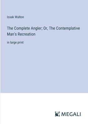 Izaak Walton - Complete Angler; Or, The Contemplative Man's Recreation, Häftad
