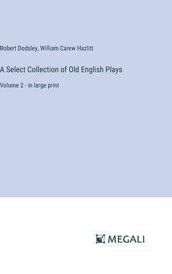A Select Collection of Old English Plays 1