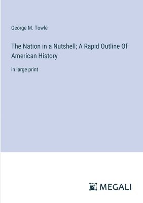 Nation in a Nutshell; A Rapid Outline Of American History