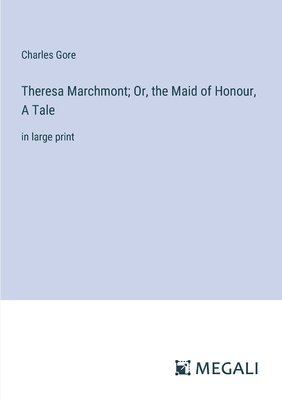bokomslag Theresa Marchmont; Or, the Maid of Honour, A Tale