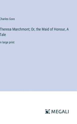 bokomslag Theresa Marchmont; Or, the Maid of Honour, A Tale