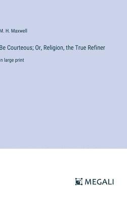 Be Courteous; Or, Religion, the True Refiner 1