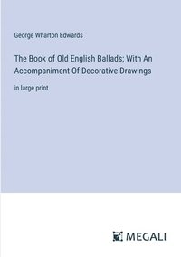 bokomslag The Book of Old English Ballads; With An Accompaniment Of Decorative Drawings