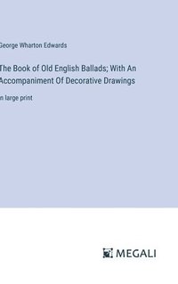 bokomslag The Book of Old English Ballads; With An Accompaniment Of Decorative Drawings