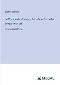 bokomslag Le Voyage de Monsieur Perrichon; Comdie en quatre actes