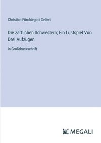 bokomslag Die zrtlichen Schwestern; Ein Lustspiel Von Drei Aufzgen