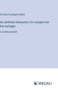 bokomslag Die zrtlichen Schwestern; Ein Lustspiel Von Drei Aufzgen