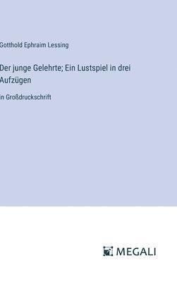 Der junge Gelehrte; Ein Lustspiel in drei Aufzgen 1