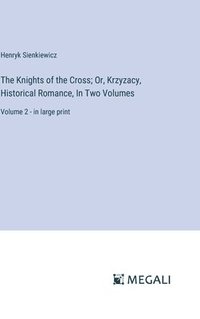 bokomslag The Knights of the Cross; Or, Krzyzacy, Historical Romance, In Two Volumes