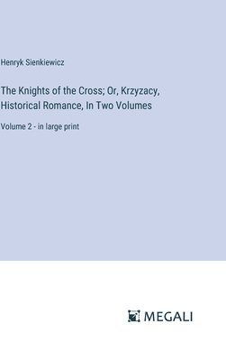 The Knights of the Cross; Or, Krzyzacy, Historical Romance, In Two Volumes 1