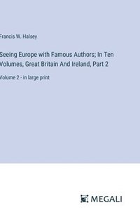 bokomslag Seeing Europe with Famous Authors; In Ten Volumes, Great Britain And Ireland, Part 2