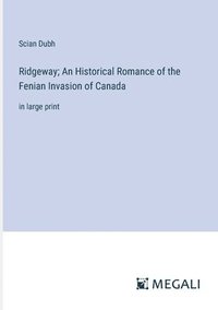 bokomslag Ridgeway; An Historical Romance of the Fenian Invasion of Canada