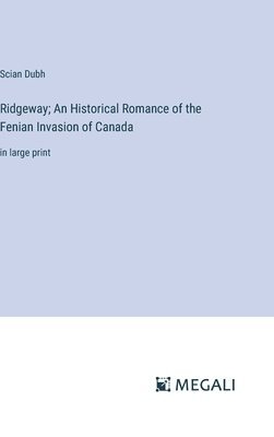 Scian Dubh - Ridgeway; An Historical Romance of the Fenian Invasion of Canada, Inbunden