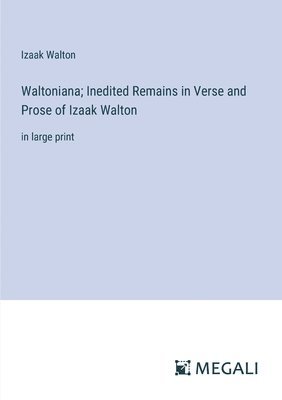 Waltoniana; Inedited Remains in Verse and Prose of Izaak Walton 1