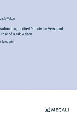 Waltoniana; Inedited Remains in Verse and Prose of Izaak Walton 1