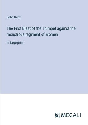 bokomslag First Blast of the Trumpet against the monstrous regiment of Women
