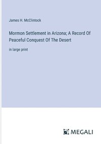 bokomslag Mormon Settlement in Arizona; A Record Of Peaceful Conquest Of The Desert