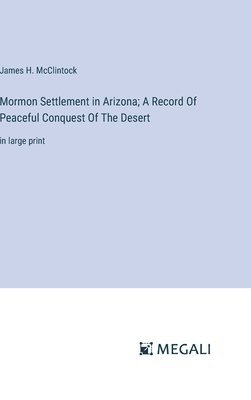 bokomslag Mormon Settlement in Arizona; A Record Of Peaceful Conquest Of The Desert
