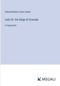 bokomslag Leila Or, the Siege of Granada