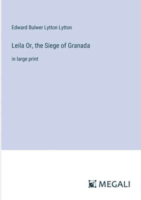 bokomslag Leila Or, the Siege of Granada