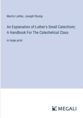 Martin Luther, Joseph Stump - Explanation of Luther's Small Catechism; A Handbook For The Catechetical Class, Häftad