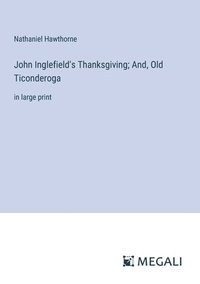 bokomslag John Inglefield's Thanksgiving; And, Old Ticonderoga