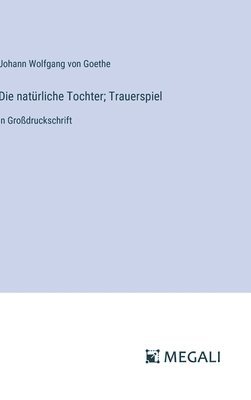 J Goethe - natürliche Tochter; Trauerspiel, Inbunden
