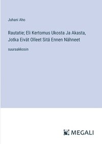 bokomslag Rautatie; Eli Kertomus Ukosta Ja Akasta, Jotka Eivät Olleet Sitä Ennen Nähneet: suuraakkosin