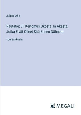 bokomslag Rautatie; Eli Kertomus Ukosta Ja Akasta, Jotka Eivät Olleet Sitä Ennen Nähneet: suuraakkosin