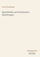 Franz Wiedemann - Sprachbilder nach bestimmten Sprachregeln, Inbunden
