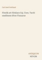 Carl Axel Gottlund - Försök att förklara Caj. Corn. Taciti omdömen öfver Finnarne, Inbunden