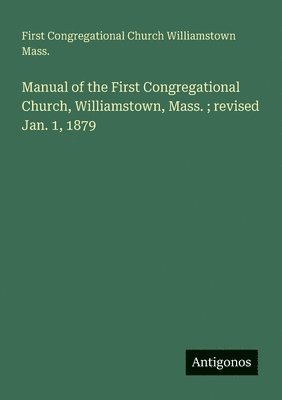 bokomslag Manual of the First Congregational Church, Williamstown, Mass.; revised Jan. 1, 1879