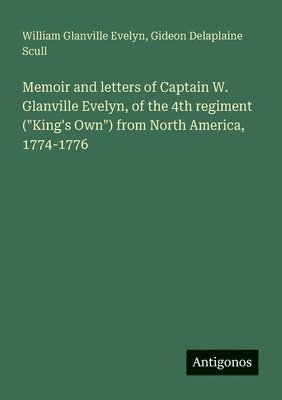 Gideon Delaplaine Scull, William Glanville Evelyn - Memoir and letters of Captain W. Glanville Evelyn, of the 4th regiment ("King's Own") from North America, 1774-1776, Häftad