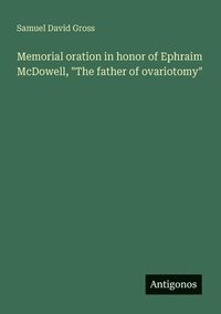 bokomslag Memorial oration in honor of Ephraim McDowell, &quot;The father of ovariotomy&quot;