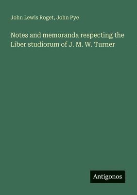 bokomslag Notes and memoranda respecting the Liber studiorum of J. M. W. Turner