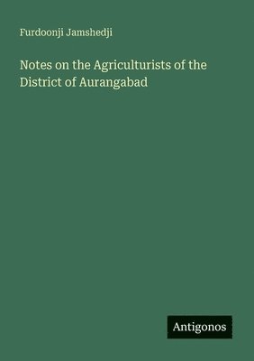 Notes on the Agriculturists of the District of Aurangabad 1